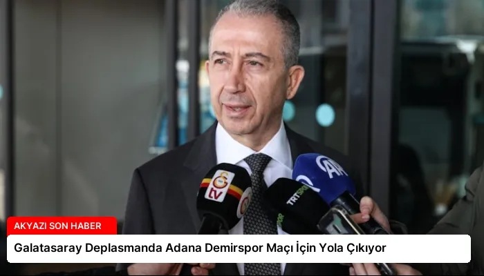 Galatasaray Deplasmanda Adana Demirspor Maçı İçin Yola Çıkıyor