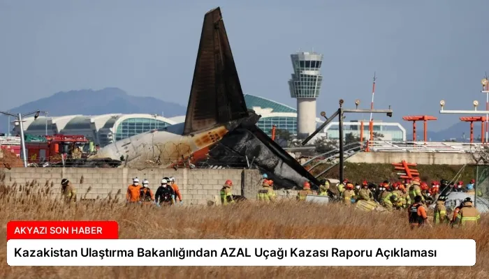 Kazakistan Ulaştırma Bakanlığından AZAL Uçağı Kazası Raporu Açıklaması