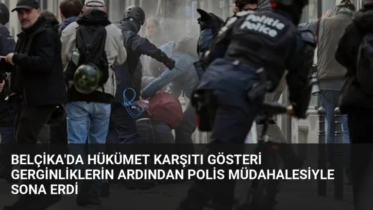 Belçika’da hükümet karşıtı gösteri gerginliklerin ardından polis müdahalesiyle sona erdi