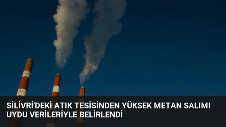 Silivri’deki Atık Tesisinden Yüksek Metan Salımı Uydu Verileriyle Belirlendi
