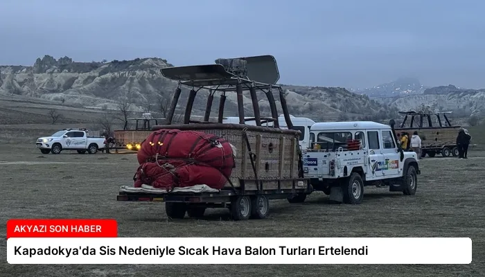 Kapadokya’da Sis Nedeniyle Sıcak Hava Balon Turları Ertelendi