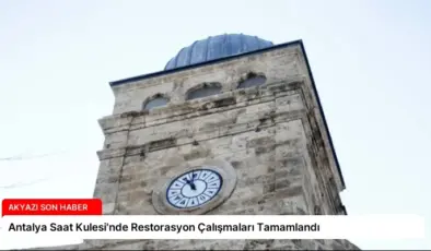 Antalya Saat Kulesi’nde Restorasyon Çalışmaları Tamamlandı