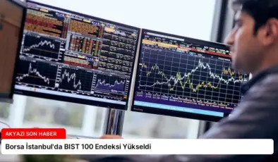 Borsa İstanbul’da BIST 100 Endeksi Yükseldi