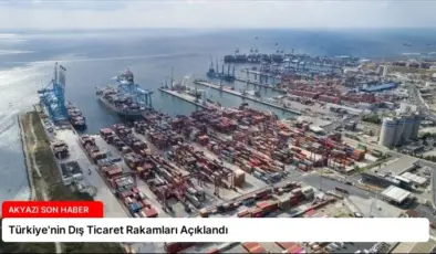 Türkiye’nin Dış Ticaret Rakamları Açıklandı