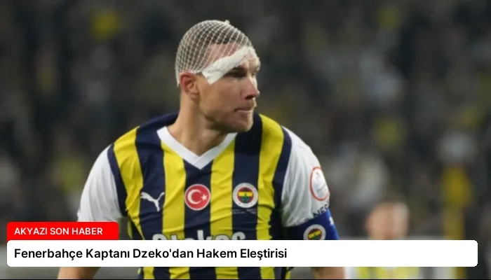 Fenerbahçe Kaptanı Dzeko’dan Hakem Eleştirisi