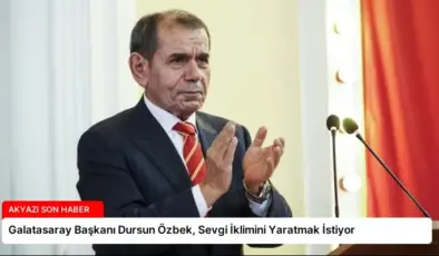 Galatasaray Başkanı Dursun Özbek, Sevgi İklimini Yaratmak İstiyor