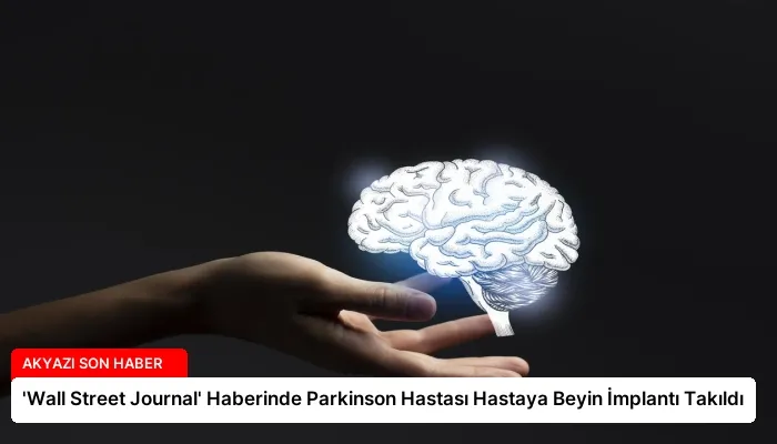 ‘Wall Street Journal’ Haberinde Parkinson Hastası Hastaya Beyin İmplantı Takıldı