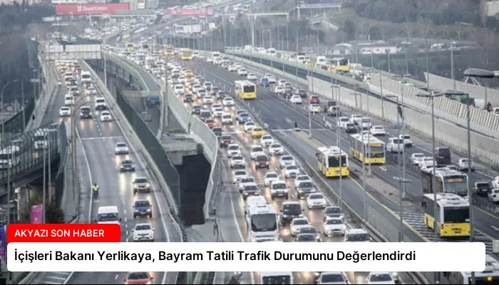 İçişleri Bakanı Yerlikaya, Bayram Tatili Trafik Durumunu Değerlendirdi