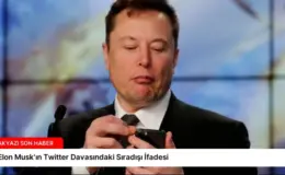 Elon Musk’ın Twitter Davasındaki Sıradışı İfadesi