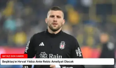 Beşiktaş’ın Hırvat Yıldızı Ante Rebic Ameliyat Olacak