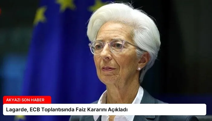 Lagarde, ECB Toplantısında Faiz Kararını Açıkladı