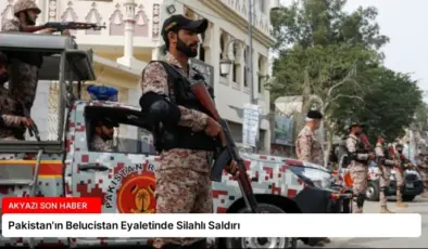 Pakistan’ın Belucistan Eyaletinde Silahlı Saldırı