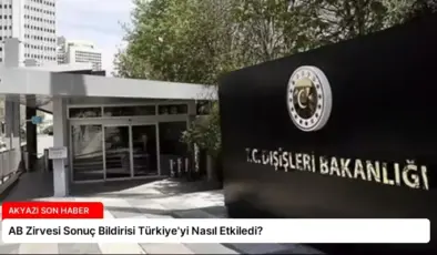 AB Zirvesi Sonuç Bildirisi Türkiye’yi Nasıl Etkiledi?