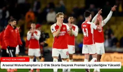 Arsenal Wolverhampton’u 2-0’lık Skorla Geçerek Premier Lig Liderliğine Yükseldi