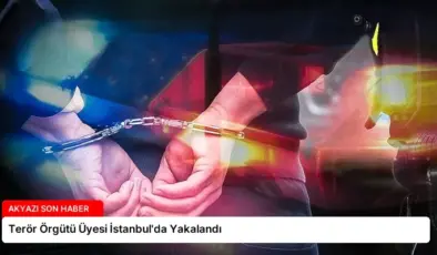 Terör Örgütü Üyesi İstanbul’da Yakalandı