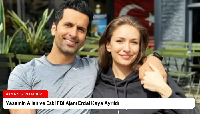 Yasemin Allen ve Eski FBI Ajanı Erdal Kaya Ayrıldı