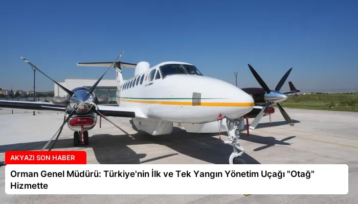 Orman Genel Müdürü: Türkiye’nin İlk ve Tek Yangın Yönetim Uçağı “Otağ” Hizmette