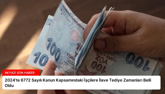 2024’te 6772 Sayılı Kanun Kapsamındaki İşçilere İlave Tediye Zamanları Belli Oldu