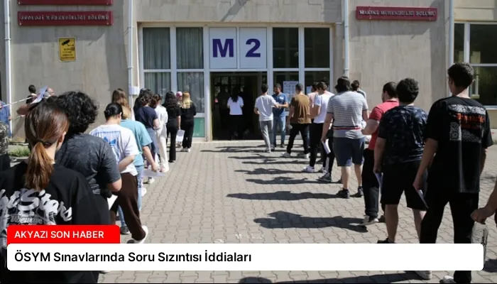 ÖSYM Sınavlarında Soru Sızıntısı İddiaları