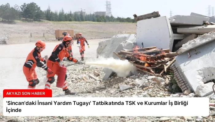 ‘Sincan’daki İnsani Yardım Tugayı’ Tatbikatında TSK ve Kurumlar İş Birliği İçinde