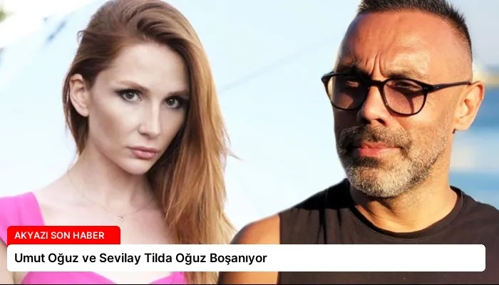 Umut Oğuz ve Sevilay Tilda Oğuz Boşanıyor