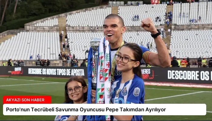 Porto’nun Tecrübeli Savunma Oyuncusu Pepe Takımdan Ayrılıyor