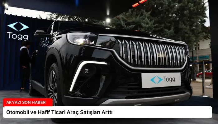 Otomobil ve Hafif Ticari Araç Satışları Arttı