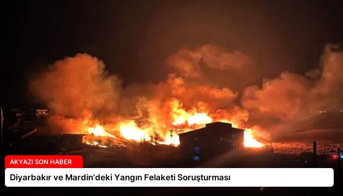 Diyarbakır ve Mardin’deki Yangın Felaketi Soruşturması