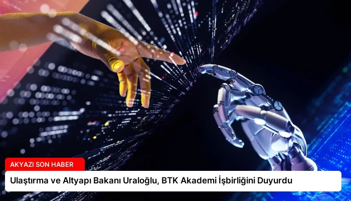 Ulaştırma ve Altyapı Bakanı Uraloğlu, BTK Akademi İşbirliğini Duyurdu