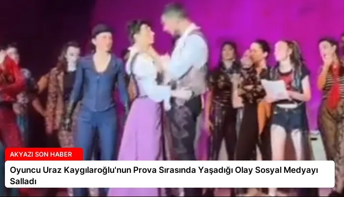 Oyuncu Uraz Kaygılaroğlu’nun Prova Sırasında Yaşadığı Olay Sosyal Medyayı Salladı