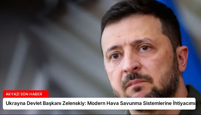 Ukrayna Devlet Başkanı Zelenskiy: Modern Hava Savunma Sistemlerine İhtiyacımız Var