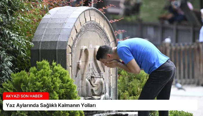 Yaz Aylarında Sağlıklı Kalmanın Yolları