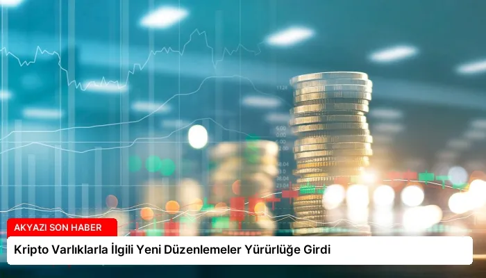 Kripto Varlıklarla İlgili Yeni Düzenlemeler Yürürlüğe Girdi
