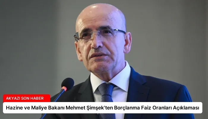 Hazine ve Maliye Bakanı Mehmet Şimşek’ten Borçlanma Faiz Oranları Açıklaması