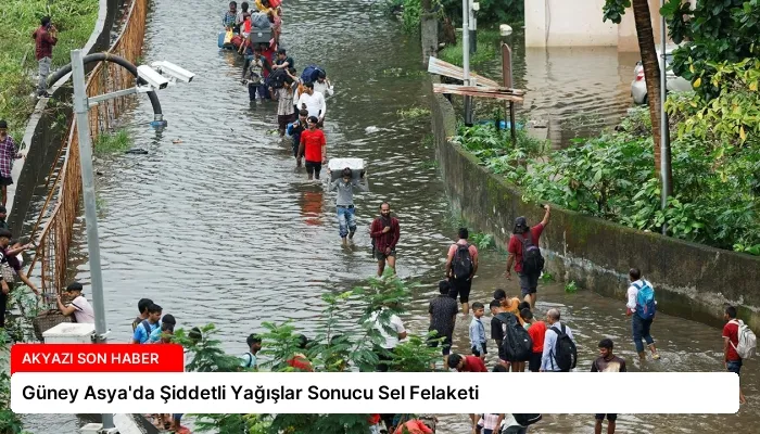 Güney Asya’da Şiddetli Yağışlar Sonucu Sel Felaketi