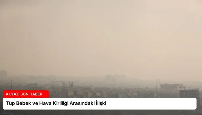 Tüp Bebek ve Hava Kirliliği Arasındaki İlişki