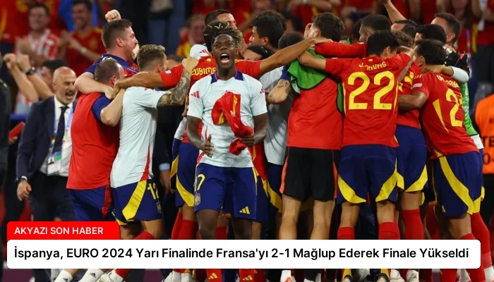 İspanya, EURO 2024 Yarı Finalinde Fransa’yı 2-1 Mağlup Ederek Finale Yükseldi