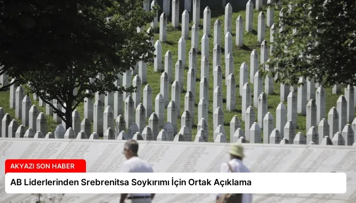AB Liderlerinden Srebrenitsa Soykırımı İçin Ortak Açıklama