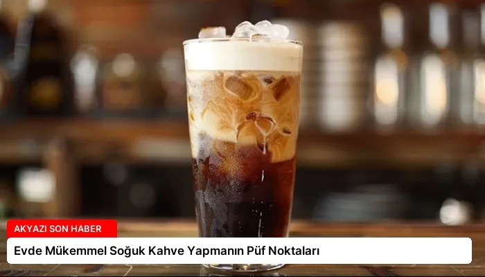 Evde Mükemmel Soğuk Kahve Yapmanın Püf Noktaları