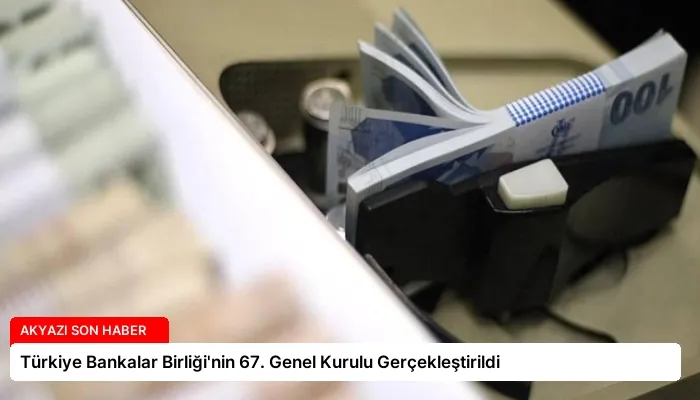 Türkiye Bankalar Birliği’nin 67. Genel Kurulu Gerçekleştirildi