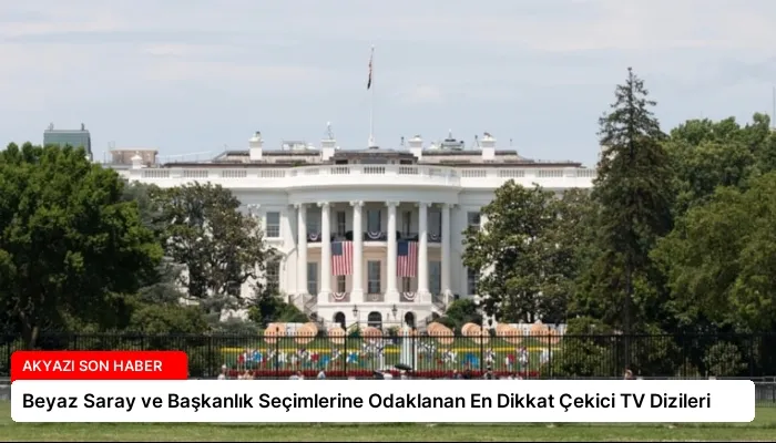 Beyaz Saray ve Başkanlık Seçimlerine Odaklanan En Dikkat Çekici TV Dizileri