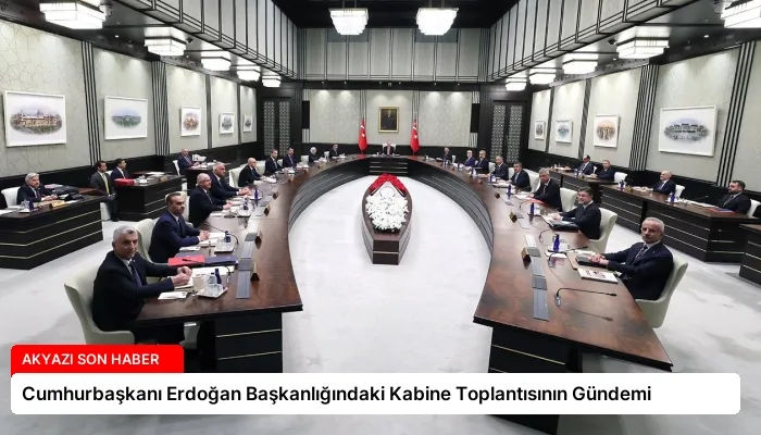 Cumhurbaşkanı Erdoğan Başkanlığındaki Kabine Toplantısının Gündemi