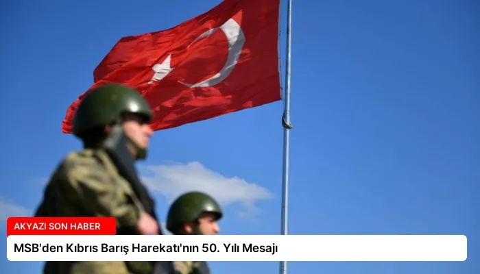 MSB’den Kıbrıs Barış Harekatı’nın 50. Yılı Mesajı