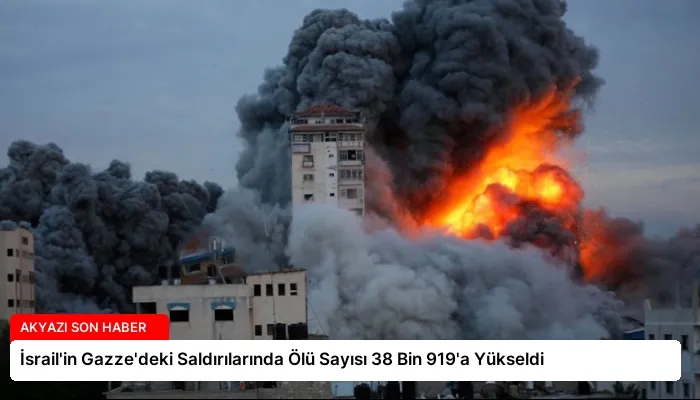 İsrail’in Gazze’deki Saldırılarında Ölü Sayısı 38 Bin 919’a Yükseldi