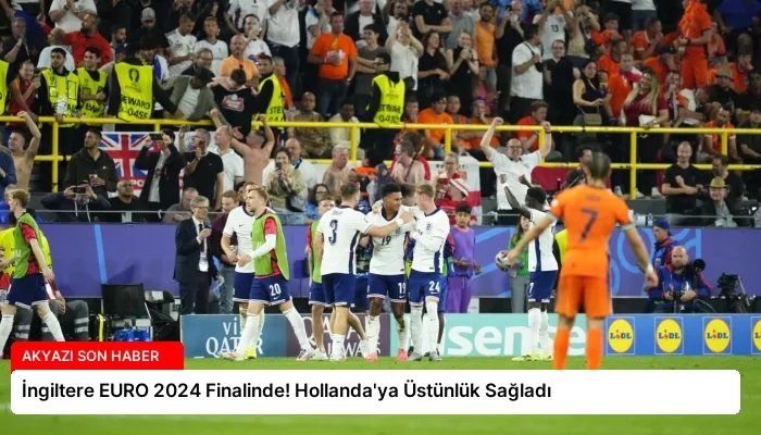 İngiltere EURO 2024 Finalinde! Hollanda’ya Üstünlük Sağladı