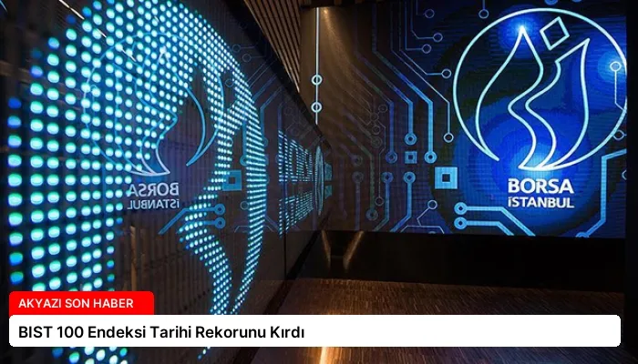 BIST 100 Endeksi Tarihi Rekorunu Kırdı