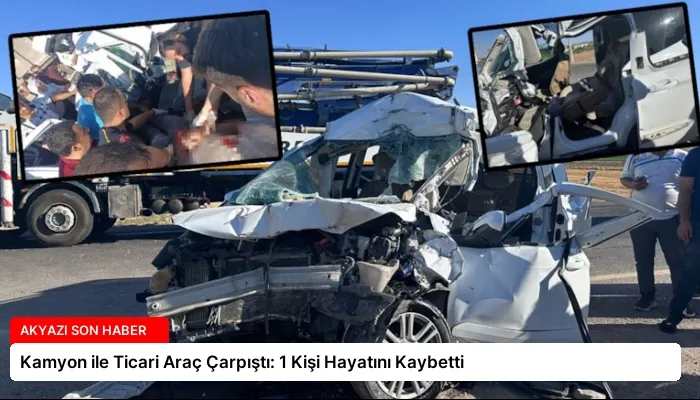 Kamyon ile Ticari Araç Çarpıştı: 1 Kişi Hayatını Kaybetti