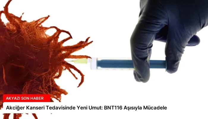 Akciğer Kanseri Tedavisinde Yeni Umut: BNT116 Aşısıyla Mücadele