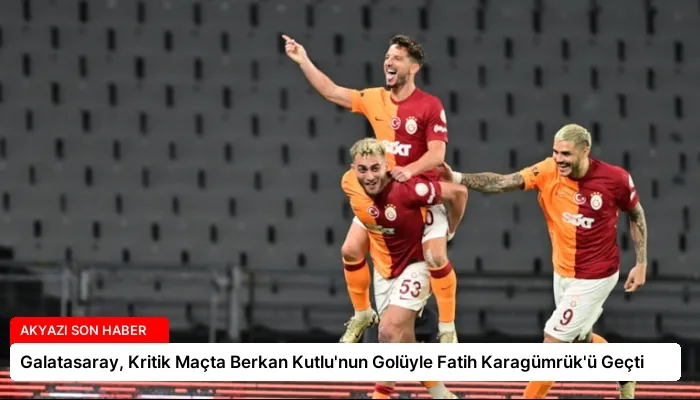 Galatasaray, Kritik Maçta Berkan Kutlu’nun Golüyle Fatih Karagümrük’ü Geçti