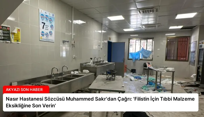 Nasır Hastanesi Sözcüsü Muhammed Sakr’dan Çağrı: ‘Filistin İçin Tıbbi Malzeme Eksikliğine Son Verin’